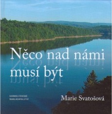 Něco nad námi musí být - Marie Svatošová - Kliknutím na obrázek zavřete